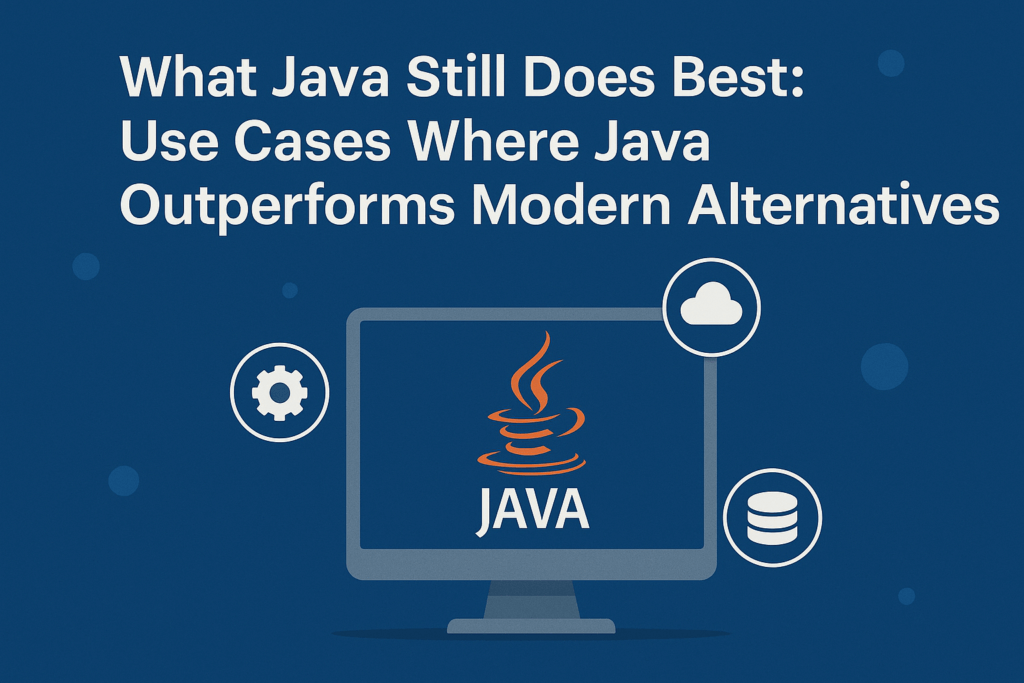 What Java Still Does Best Use Cases Where Java Outperforms Modern Alternatives